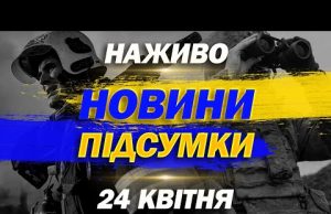 НАЖИВО НОВИНИ ПІДСУМКИ 24 квітня – ЧЕТВЕР (ВІДЕО) НАЖИВО НОВИНИ ПІДСУМКИ 24 квітня – ЧЕТВЕР (ВІДЕО)