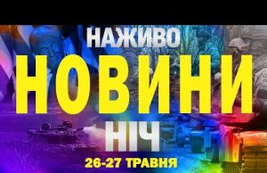 НАЖИВО НОВИНИ НІЧ 26-27 ТРАВНЯ – ПОНЕДІЛОК-ВІВТОРОК (ВІДЕО) НАЖИВО НОВИНИ НІЧ 26-27 ТРАВНЯ – ПОНЕДІЛОК-ВІВТОРОК (ВІДЕО)