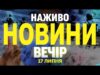 НОВИНИ НАЖИВО ВЕЧІР 17 ЛИПНЯ – ЧЕТВЕР (ВІДЕО) НОВИНИ НАЖИВО ВЕЧІР 17 ЛИПНЯ – ЧЕТВЕР (ВІДЕО)