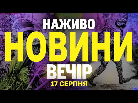 НАЖИВО! ВЕЧІРНІ НОВИНИ 17 СЕРПНЯ – НЕДІЛЯ (ВІДЕО)
