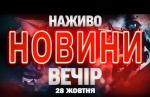 НАЖИВО НОВИНИ ЗА ВЕЧІР 28 ЖОВТНЯ – ВІВТОРОК (ВІДЕО) НАЖИВО НОВИНИ ЗА ВЕЧІР 28 ЖОВТНЯ – ВІВТОРОК (ВІДЕО)
