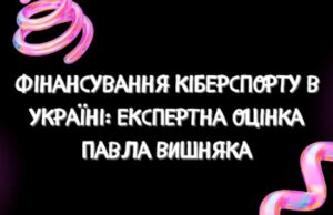 Фінансування кіберспорту в Україні: експертна оцінка Павла Вишняка Фінансування-кіберспорту-в-Україні:-експертна-оцінка-Павла Вишняка
